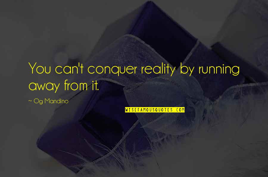 Excessively Ornate Quotes By Og Mandino: You can't conquer reality by running away from