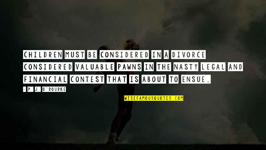 Excessively Ornate Quotes By P. J. O'Rourke: Children must be considered in a divorce considered