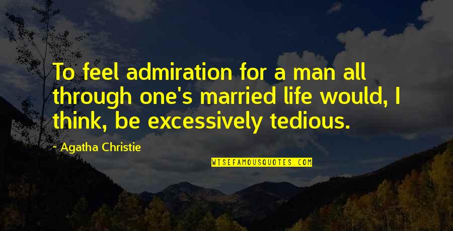 Excessively Quotes By Agatha Christie: To feel admiration for a man all through