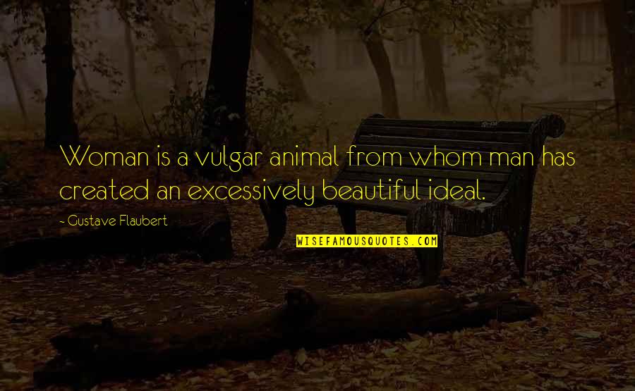 Excessively Quotes By Gustave Flaubert: Woman is a vulgar animal from whom man