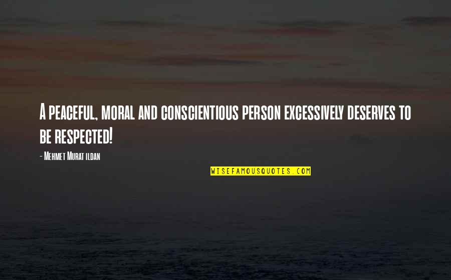 Excessively Quotes By Mehmet Murat Ildan: A peaceful, moral and conscientious person excessively deserves