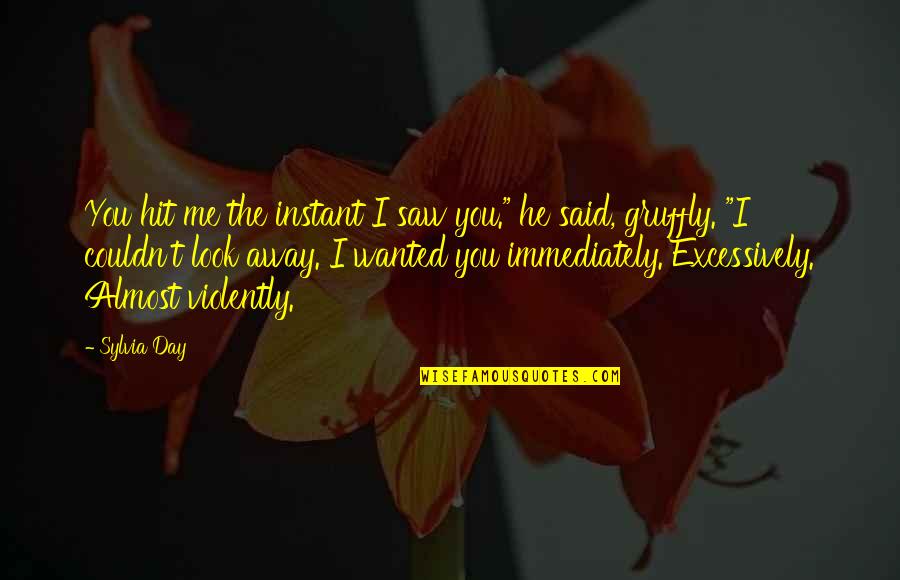 Excessively Quotes By Sylvia Day: You hit me the instant I saw you."