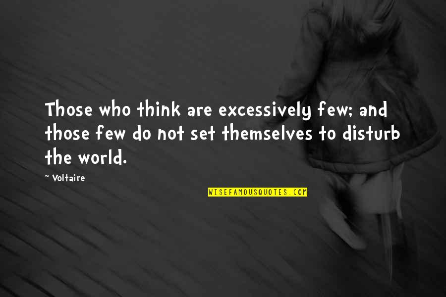 Excessively Quotes By Voltaire: Those who think are excessively few; and those