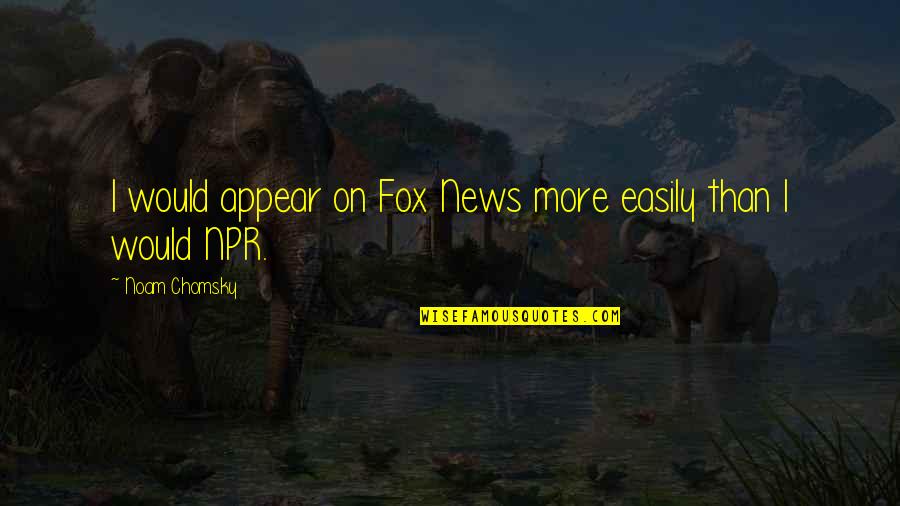 Excessiveness Quotes By Noam Chomsky: I would appear on Fox News more easily Excessiveness Quotes By Noam Chomsky: I would appear on Fox News more easily