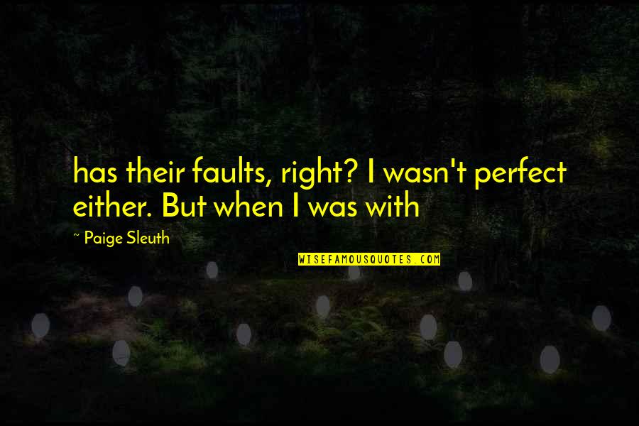 Excessiveness Quotes By Paige Sleuth: has their faults, right? I wasn't perfect either.