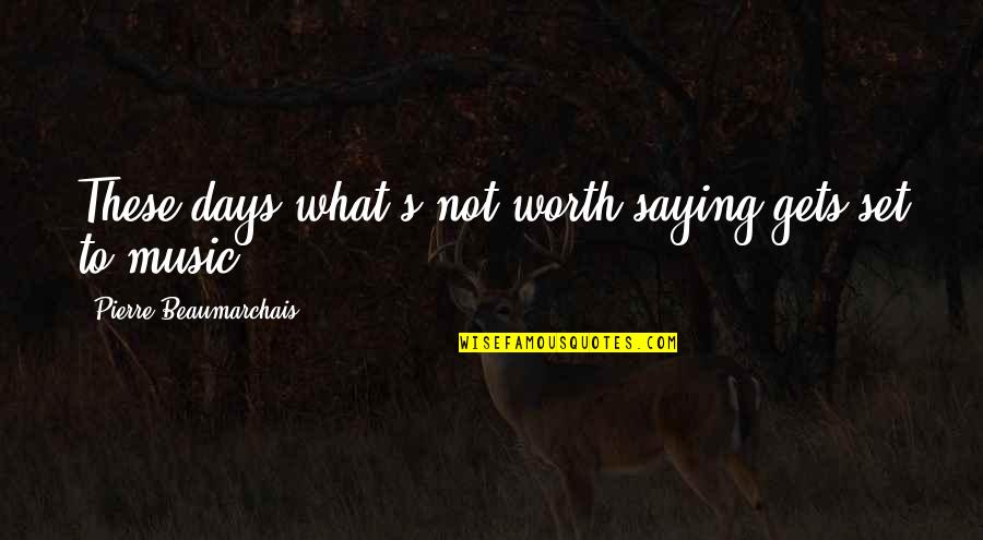 Exceusa Quotes By Pierre Beaumarchais: These days what's not worth saying gets set
