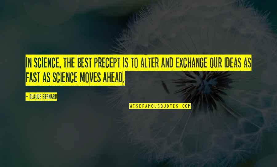 Exchange Ideas Quotes By Claude Bernard: In science, the best precept is to alter