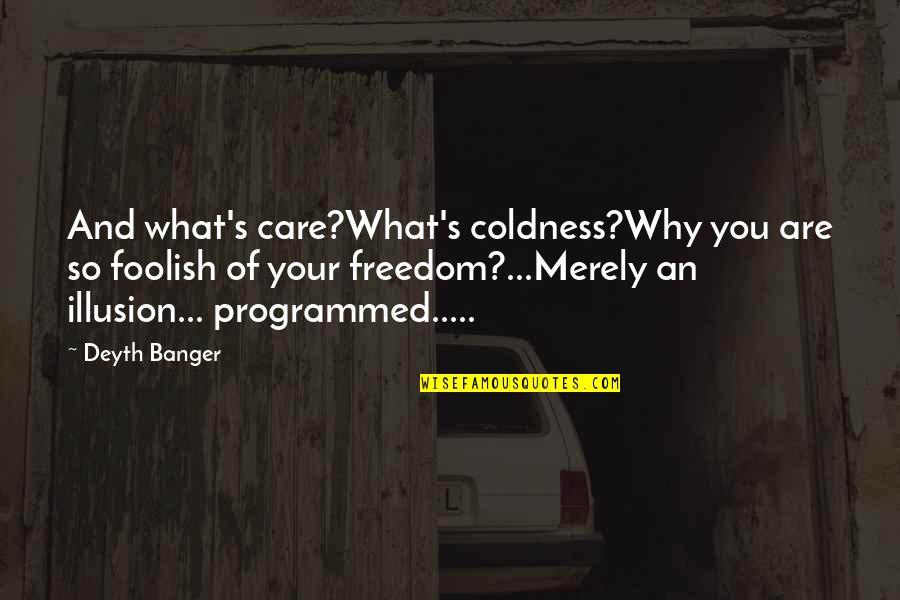 Exchange Ideas Quotes By Deyth Banger: And what's care?What's coldness?Why you are so foolish