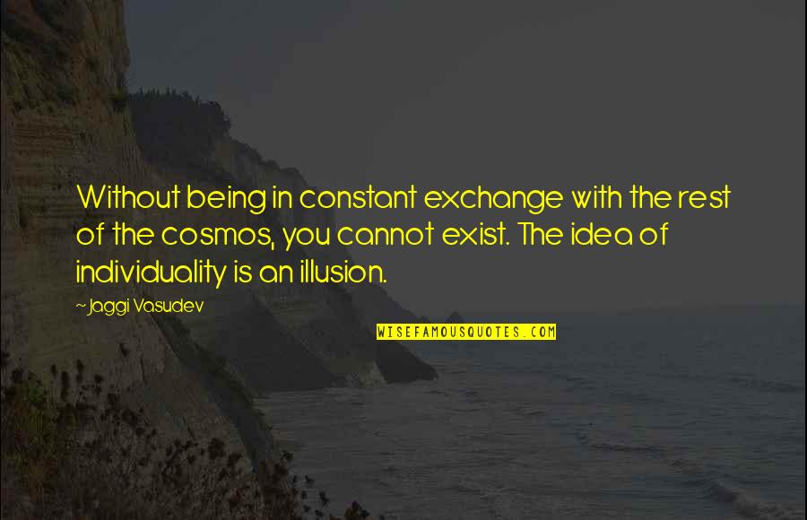 Exchange Ideas Quotes By Jaggi Vasudev: Without being in constant exchange with the rest Exchange Ideas Quotes By Jaggi Vasudev: Without being in constant exchange with the rest