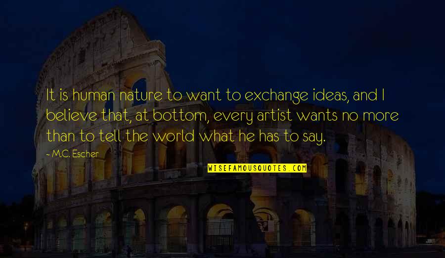 Exchange Ideas Quotes By M.C. Escher: It is human nature to want to exchange