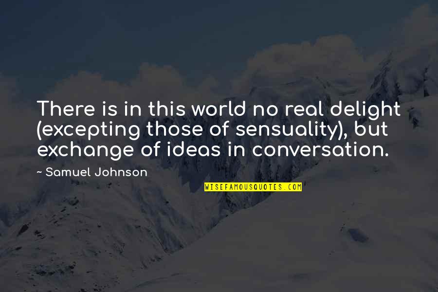 Exchange Ideas Quotes By Samuel Johnson: There is in this world no real delight Exchange Ideas Quotes By Samuel Johnson: There is in this world no real delight