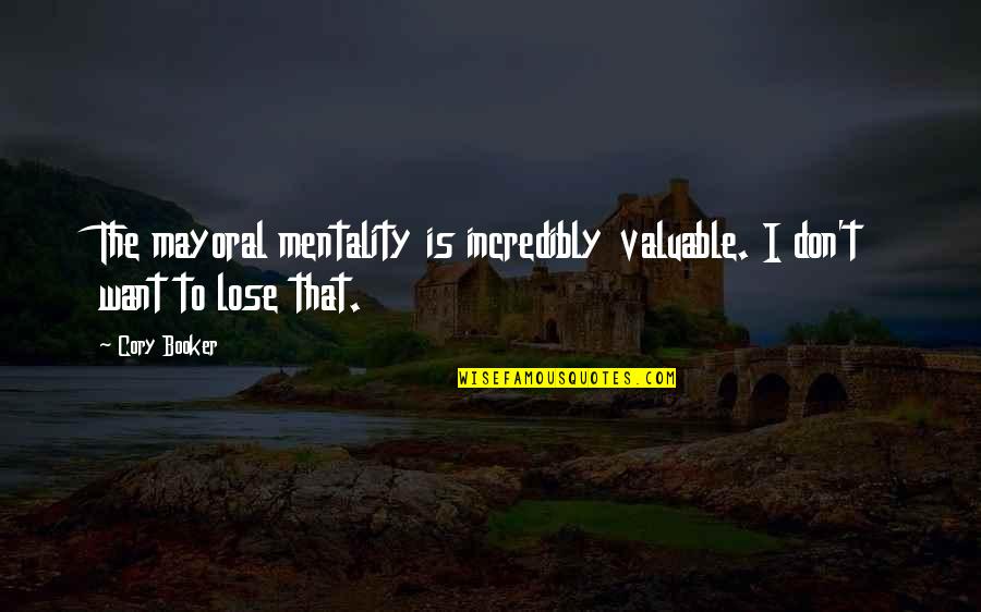 Exchange Of Heart Quotes By Cory Booker: The mayoral mentality is incredibly valuable. I don't