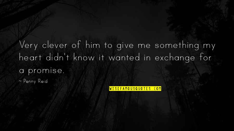 Exchange Of Heart Quotes By Penny Reid: Very clever of him to give me something Exchange Of Heart Quotes By Penny Reid: Very clever of him to give me something