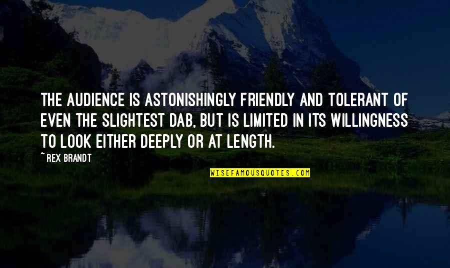 Exchange Of Heart Quotes By Rex Brandt: The audience is astonishingly friendly and tolerant of