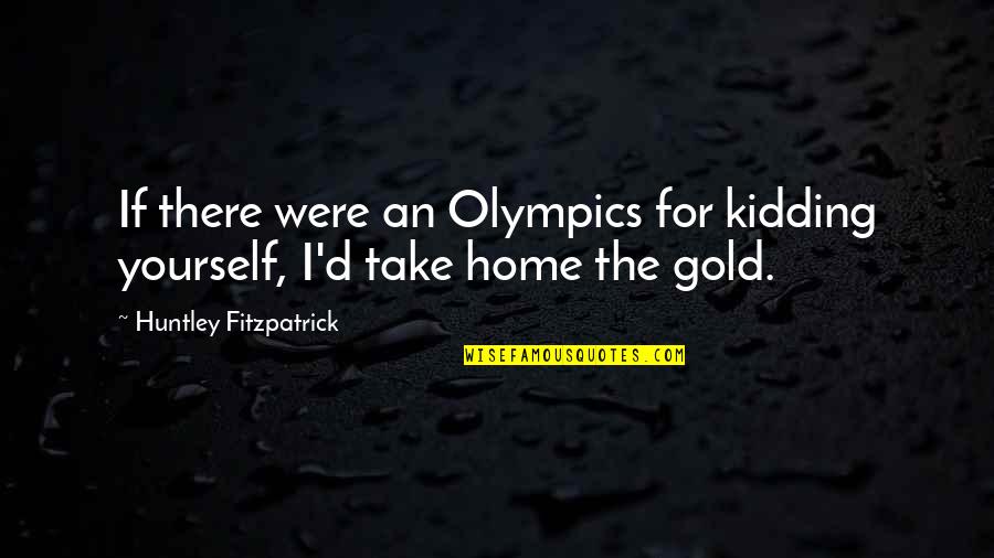 Exchange Student Friends Quotes By Huntley Fitzpatrick: If there were an Olympics for kidding yourself,