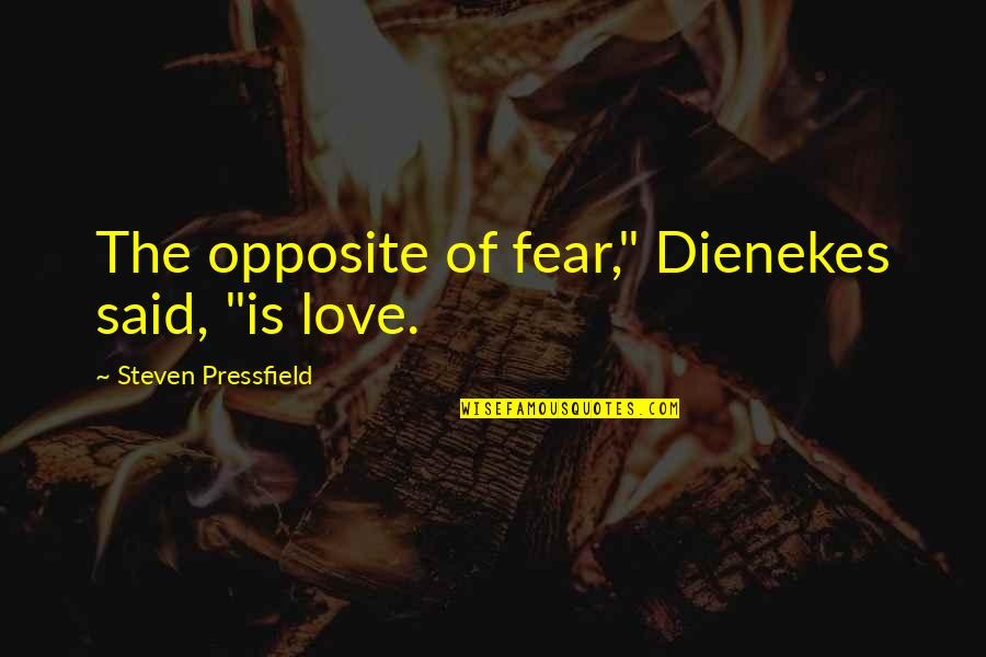 Exchangeable Quotes By Steven Pressfield: The opposite of fear," Dienekes said, "is love.