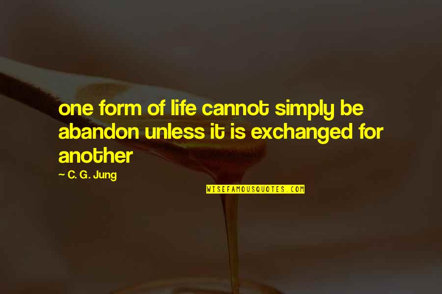 Exchanged Life Quotes By C. G. Jung: one form of life cannot simply be abandon