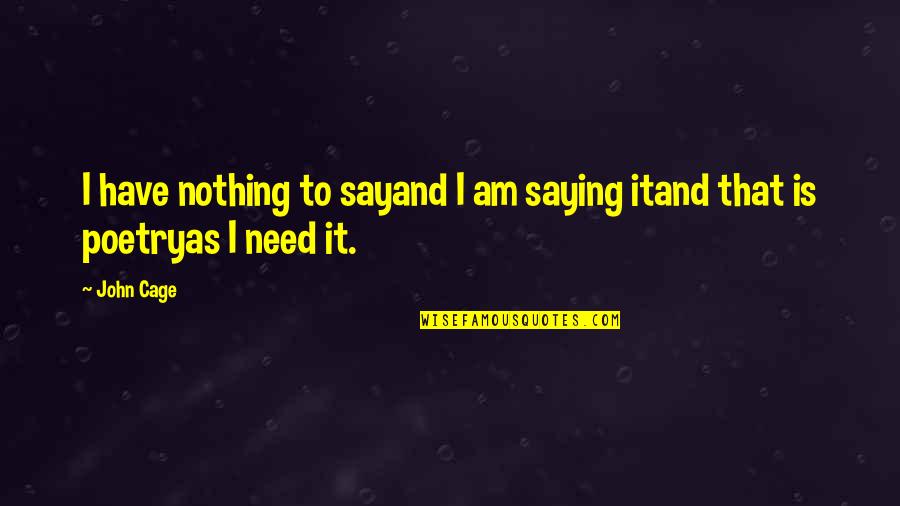 Exchanged Life Quotes By John Cage: I have nothing to sayand I am saying