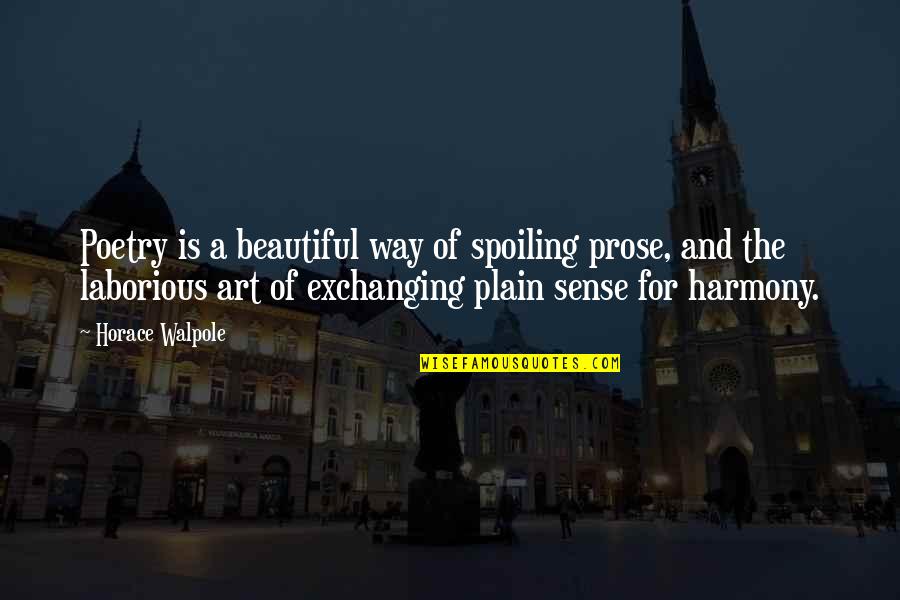 Exchanging Quotes By Horace Walpole: Poetry is a beautiful way of spoiling prose,