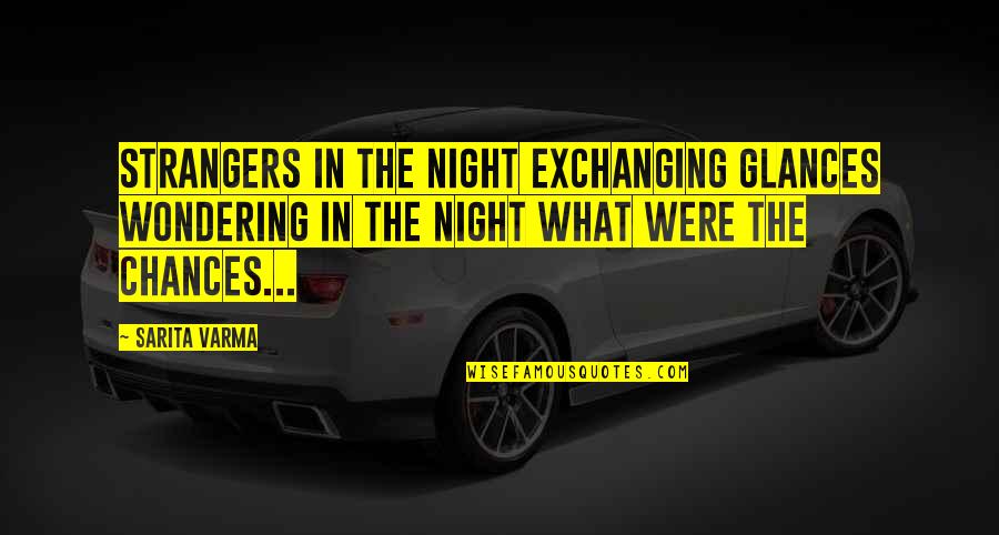 Exchanging Quotes By Sarita Varma: Strangers in the night exchanging glances Wondering in