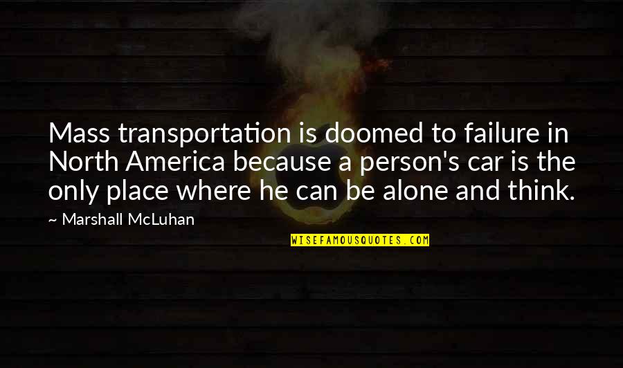 Exchequer Pronunciation Quotes By Marshall McLuhan: Mass transportation is doomed to failure in North