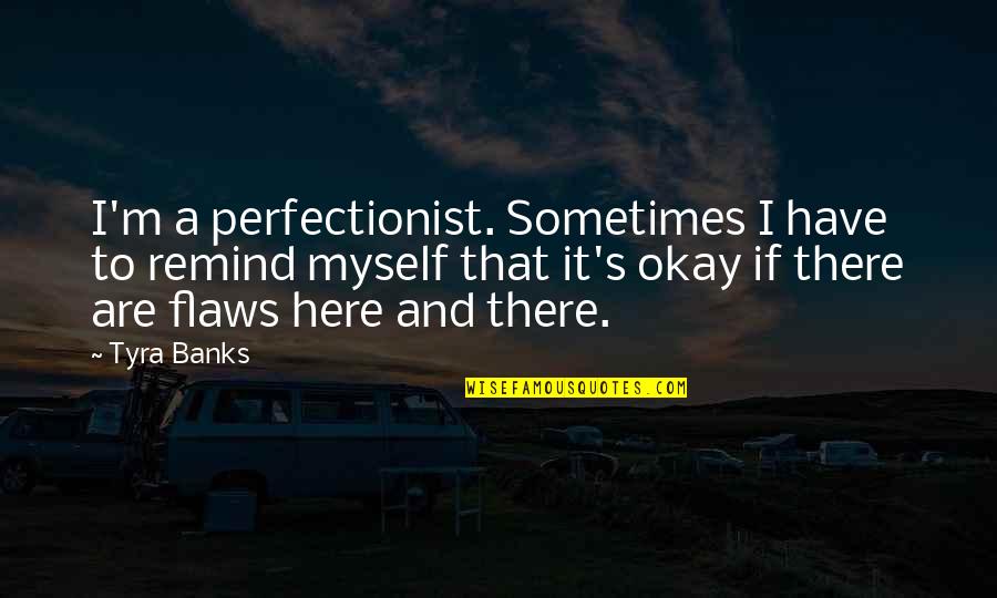 Excising Quotes By Tyra Banks: I'm a perfectionist. Sometimes I have to remind