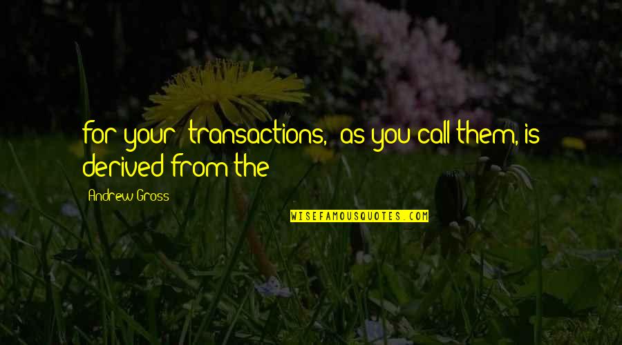 Excising The Saphenous Vein Quotes By Andrew Gross: for your 'transactions,' as you call them, is