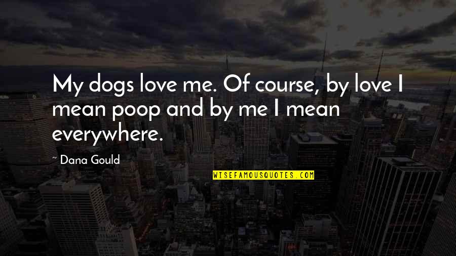 Excision Repair Quotes By Dana Gould: My dogs love me. Of course, by love