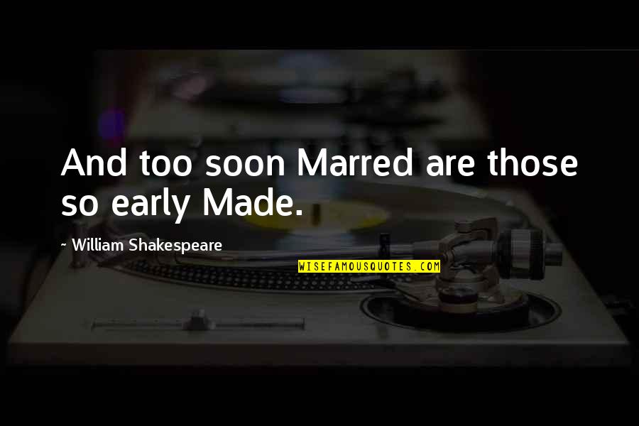 Excision Repair Quotes By William Shakespeare: And too soon Marred are those so early