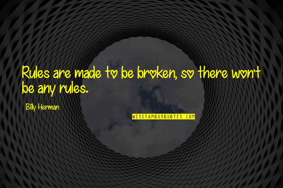 Excitable Tissue Quotes By Billy Herman: Rules are made to be broken, so there Excitable Tissue Quotes By Billy Herman: Rules are made to be broken, so there