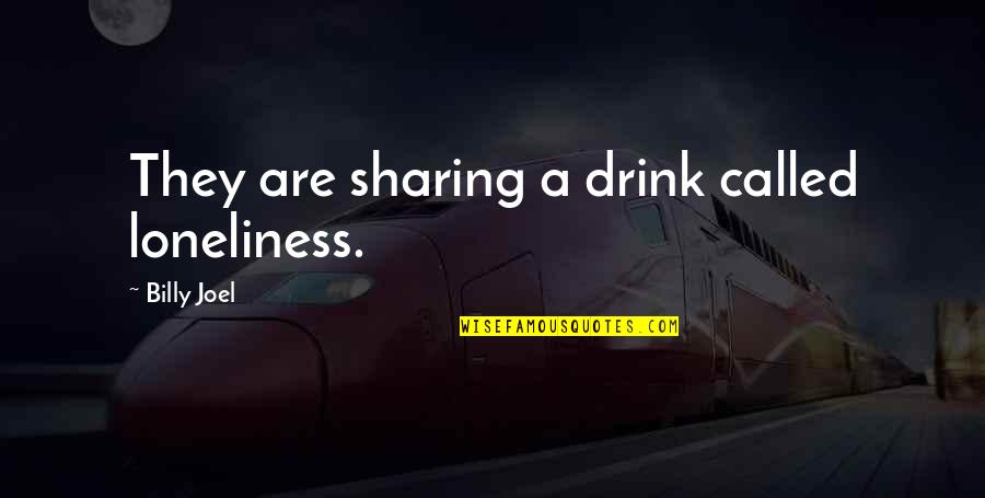 Excitada En Quotes By Billy Joel: They are sharing a drink called loneliness. Excitada En Quotes By Billy Joel: They are sharing a drink called loneliness.