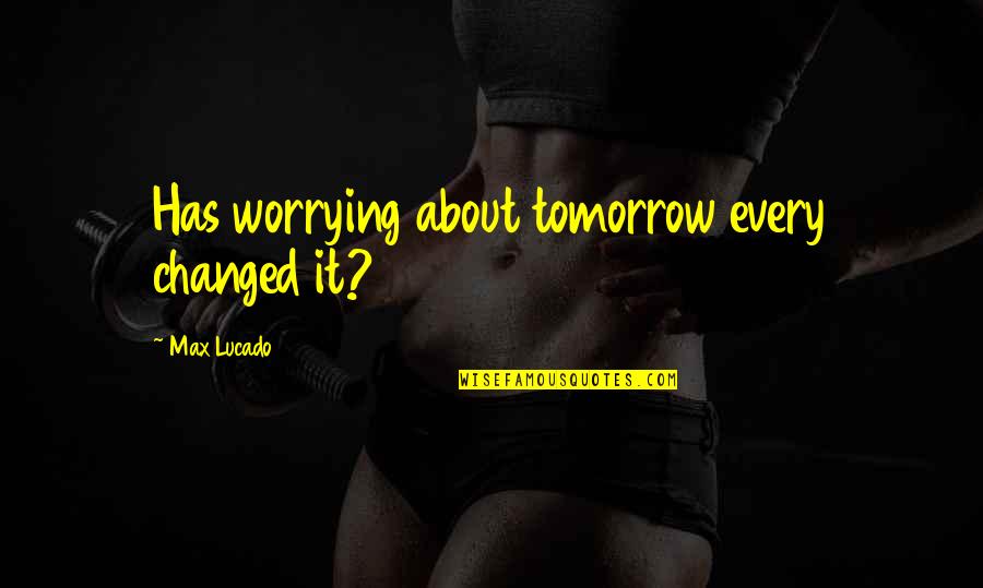 Excitada En Quotes By Max Lucado: Has worrying about tomorrow every changed it? Excitada En Quotes By Max Lucado: Has worrying about tomorrow every changed it?