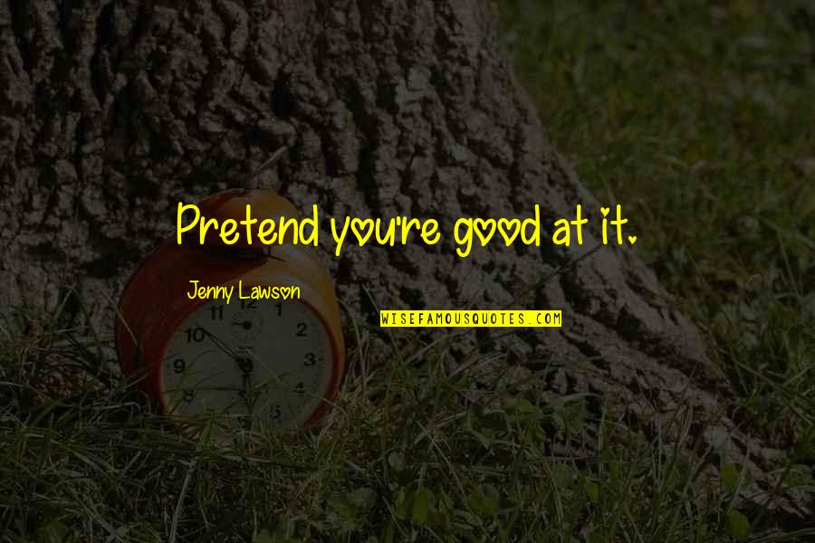 Excitando Quotes By Jenny Lawson: Pretend you're good at it.