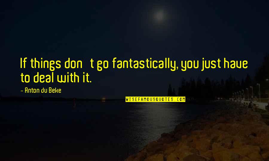 Excitar Quotes By Anton Du Beke: If things don't go fantastically, you just have