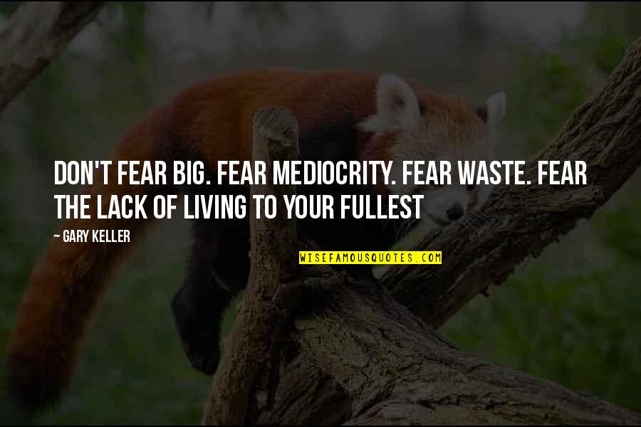 Excitar Um Quotes By Gary Keller: Don't fear big. Fear mediocrity. Fear waste. Fear