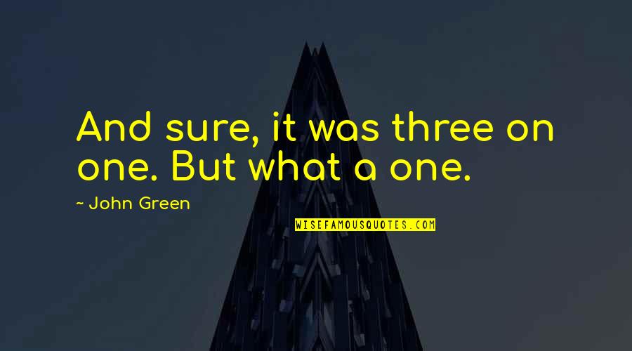 Excitatory Quotes By John Green: And sure, it was three on one. But Excitatory Quotes By John Green: And sure, it was three on one. But
