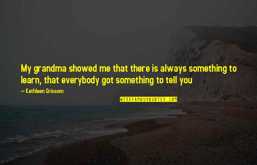 Excitatory Quotes By Kathleen Grissom: My grandma showed me that there is always Excitatory Quotes By Kathleen Grissom: My grandma showed me that there is always