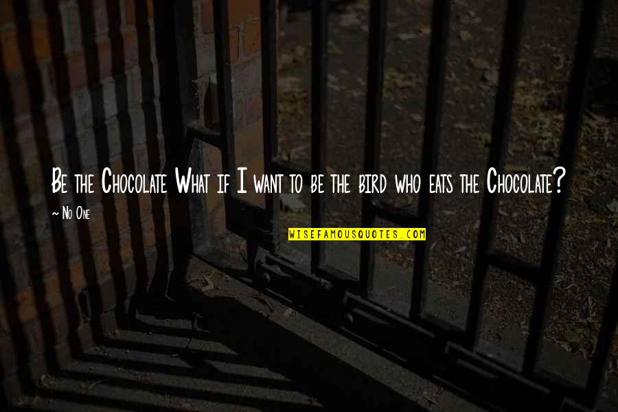 Excitatory Quotes By No One: Be the Chocolate What if I want to
