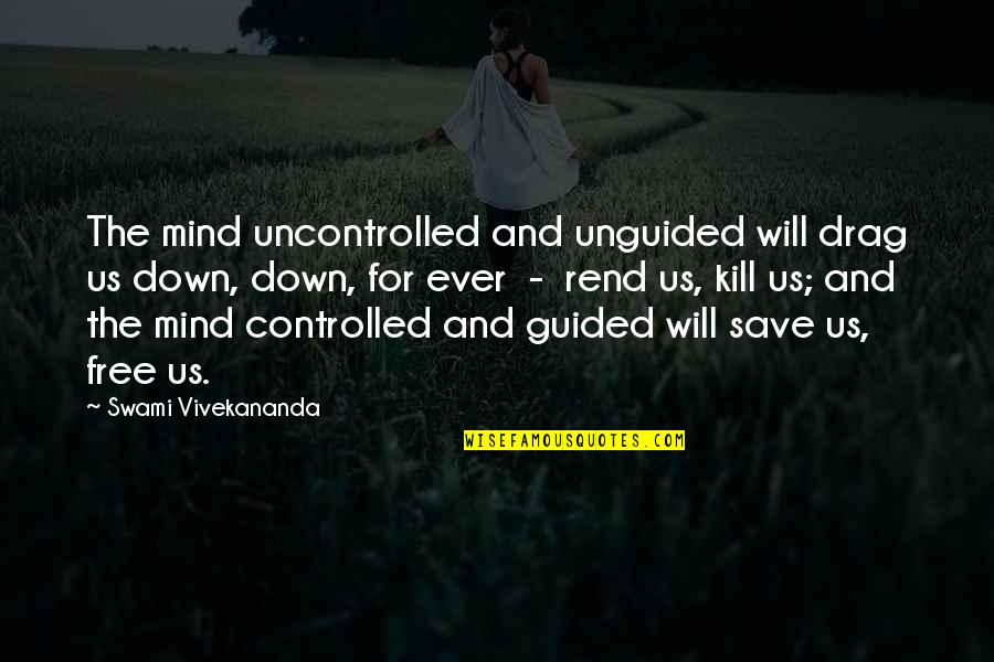 Excitatory Quotes By Swami Vivekananda: The mind uncontrolled and unguided will drag us Excitatory Quotes By Swami Vivekananda: The mind uncontrolled and unguided will drag us
