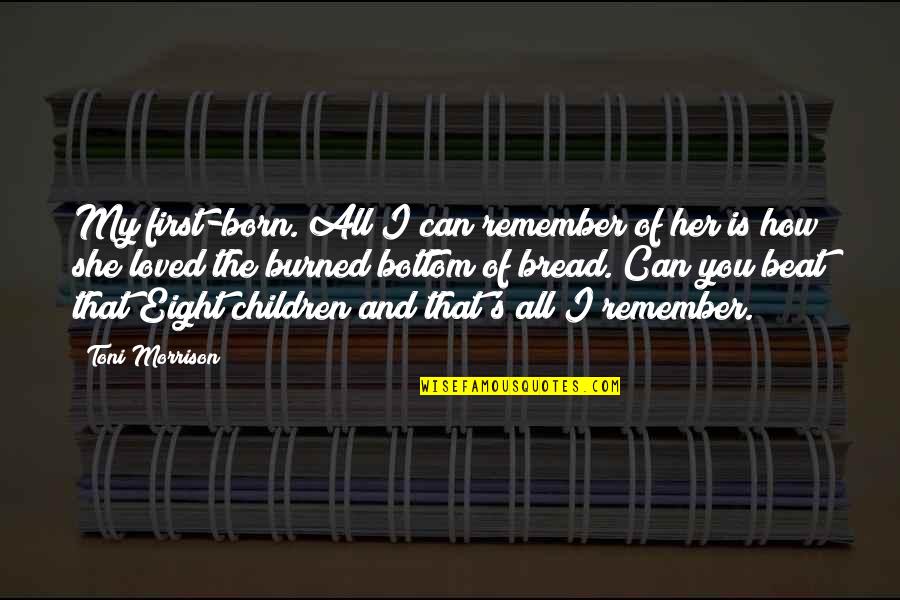 Excitatory Quotes By Toni Morrison: My first-born. All I can remember of her Excitatory Quotes By Toni Morrison: My first-born. All I can remember of her