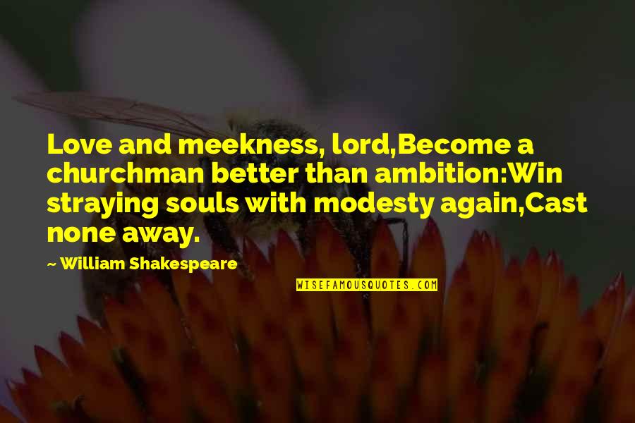 Excitatory Quotes By William Shakespeare: Love and meekness, lord,Become a churchman better than Excitatory Quotes By William Shakespeare: Love and meekness, lord,Become a churchman better than