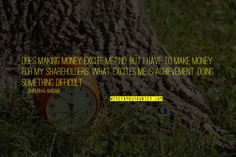 Excite Me Quotes By Dhirubhai Ambani: Does making money excite me? No, but I