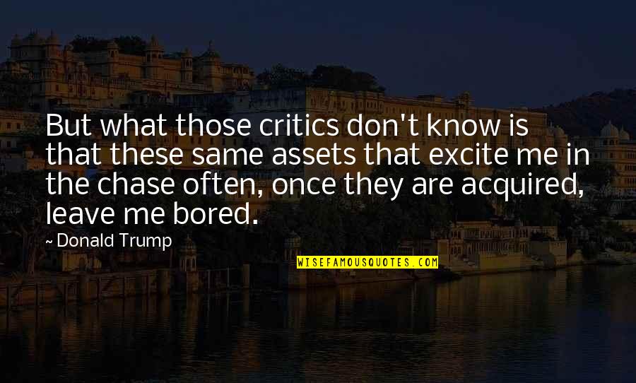 Excite Me Quotes By Donald Trump: But what those critics don't know is that