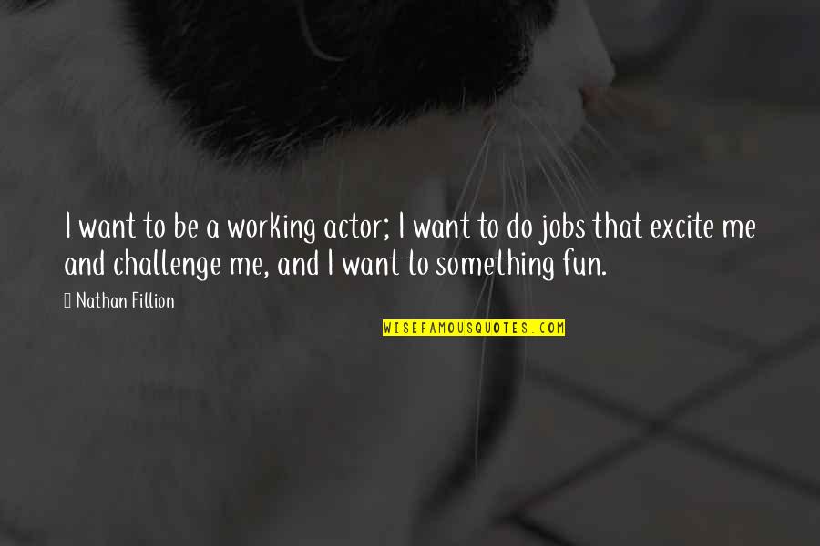 Excite Me Quotes By Nathan Fillion: I want to be a working actor; I