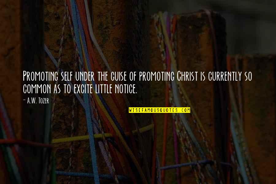 Excite Quotes By A.W. Tozer: Promoting self under the guise of promoting Christ
