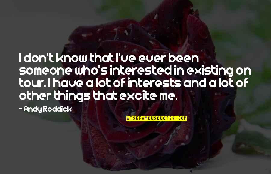 Excite Quotes By Andy Roddick: I don't know that I've ever been someone
