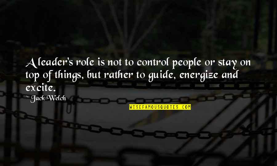 Excite Quotes By Jack Welch: A leader's role is not to control people