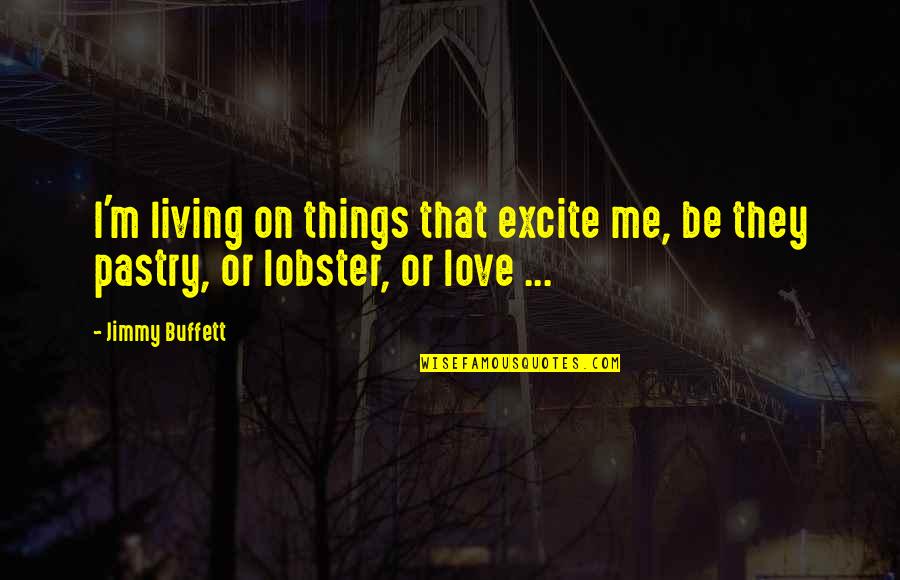 Excite Quotes By Jimmy Buffett: I'm living on things that excite me, be