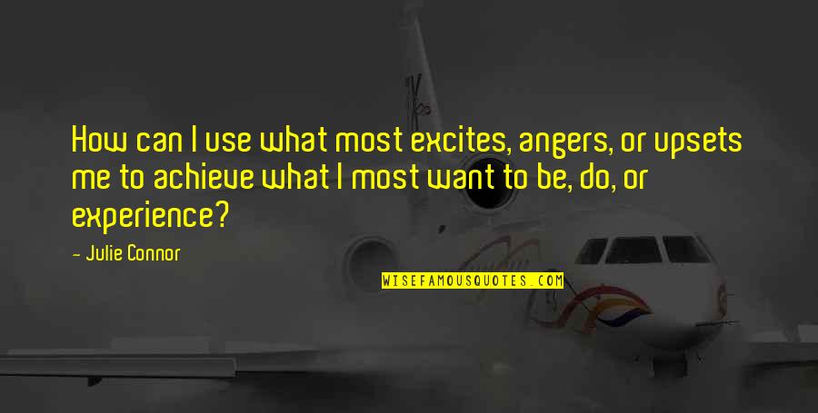 Excite Quotes By Julie Connor: How can I use what most excites, angers,