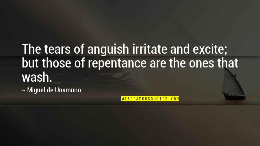 Excite Quotes By Miguel De Unamuno: The tears of anguish irritate and excite; but